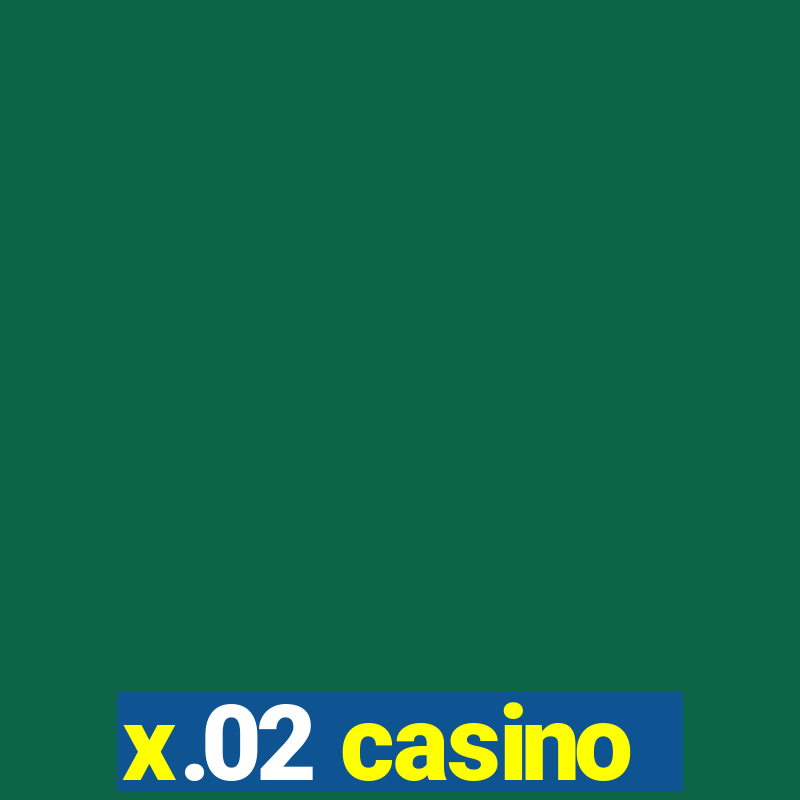 x.02 casino